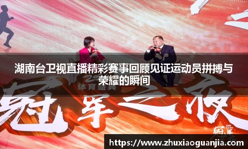 湖南台卫视直播精彩赛事回顾见证运动员拼搏与荣耀的瞬间