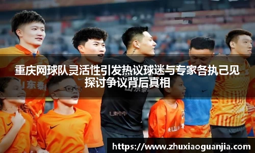 重庆网球队灵活性引发热议球迷与专家各执己见探讨争议背后真相