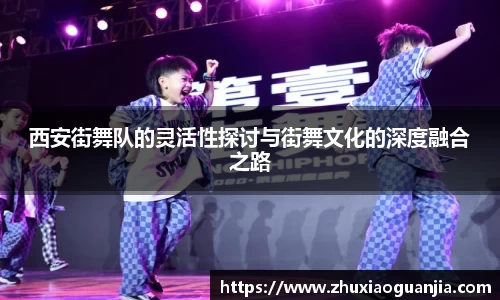 西安街舞队的灵活性探讨与街舞文化的深度融合之路