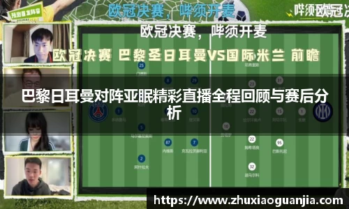 巴黎日耳曼对阵亚眠精彩直播全程回顾与赛后分析