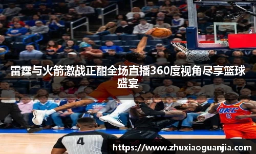 雷霆与火箭激战正酣全场直播360度视角尽享篮球盛宴