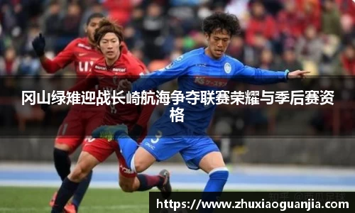 冈山绿雉迎战长崎航海争夺联赛荣耀与季后赛资格